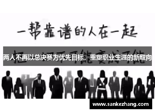 两人不再以总决赛为优先目标，重塑职业生涯的新取向