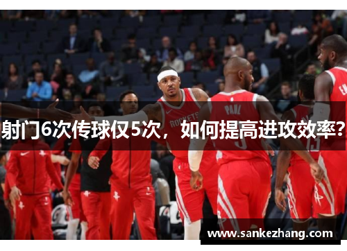 射门6次传球仅5次，如何提高进攻效率？
