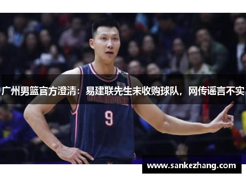 广州男篮官方澄清：易建联先生未收购球队，网传谣言不实